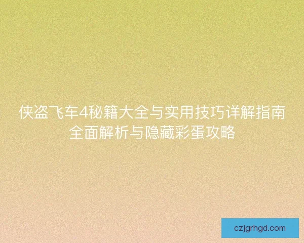侠盗飞车4秘籍大全与实用技巧详解指南全面解析与隐藏彩蛋攻略